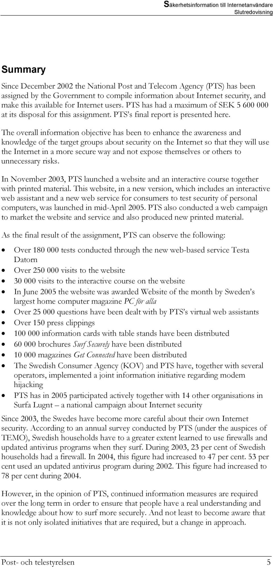 The overall information objective has been to enhance the awareness and knowledge of the target groups about security on the Internet so that they will use the Internet in a more secure way and not