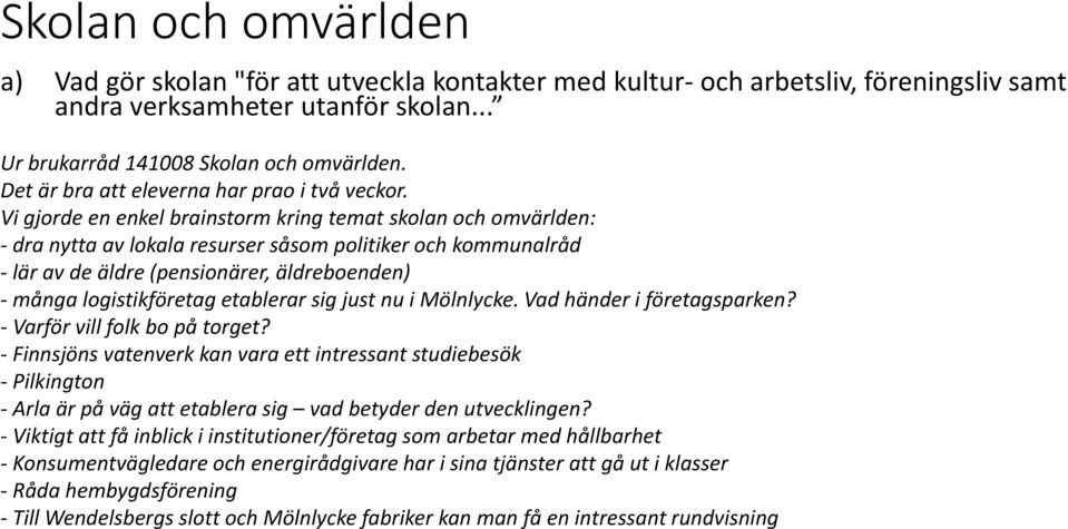 Vi gjorde en enkel brainstorm kring temat skolan och omvärlden: - dra nytta av lokala resurser såsom politiker och kommunalråd - lär av de äldre (pensionärer, äldreboenden) - många logistikföretag