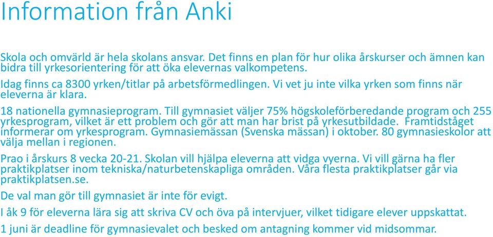 Till gymnasiet väljer 75% högskoleförberedande program och 255 yrkesprogram, vilket är ett problem och gör att man har brist på yrkesutbildade. Framtidståget informerar om yrkesprogram.