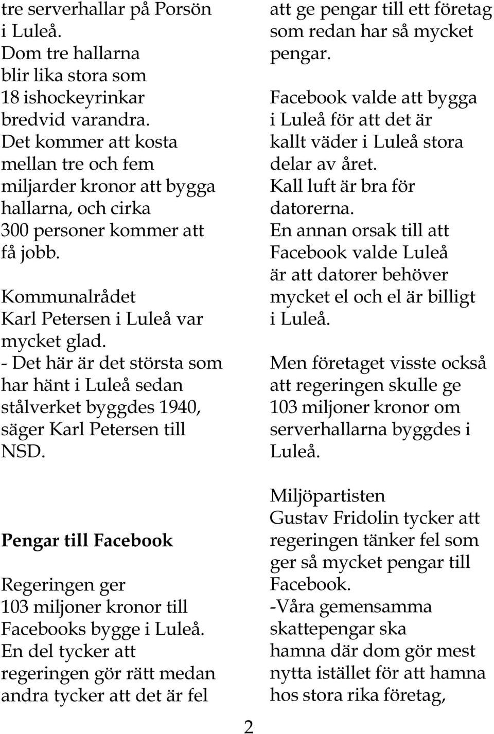 - Det här är det största som har hänt i Luleå sedan stålverket byggdes 1940, säger Karl Petersen till NSD. Pengar till Facebook Regeringen ger 103 miljoner kronor till Facebooks bygge i Luleå.