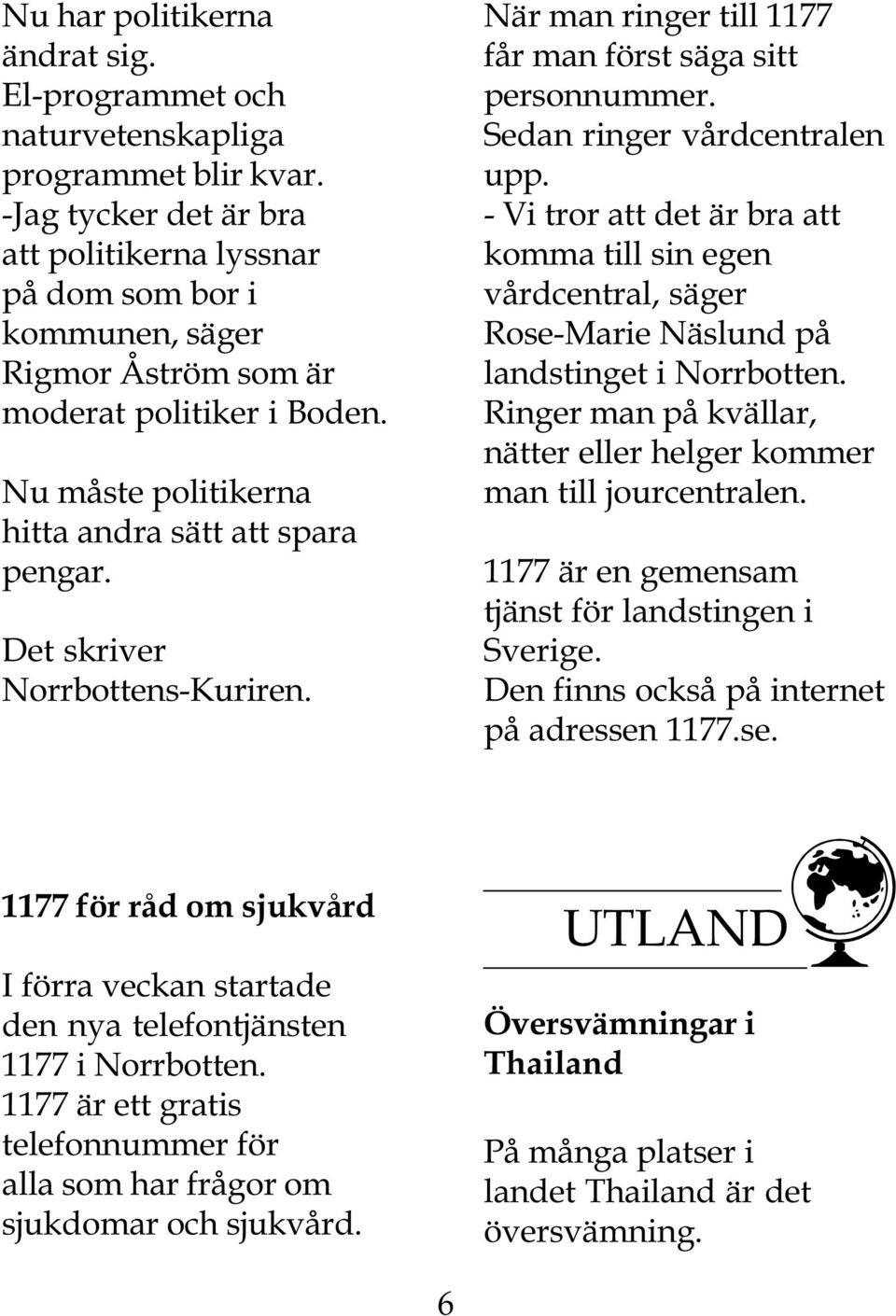 Det skriver Norrbottens-Kuriren. När man ringer till 1177 får man först säga sitt personnummer. Sedan ringer vårdcentralen upp.