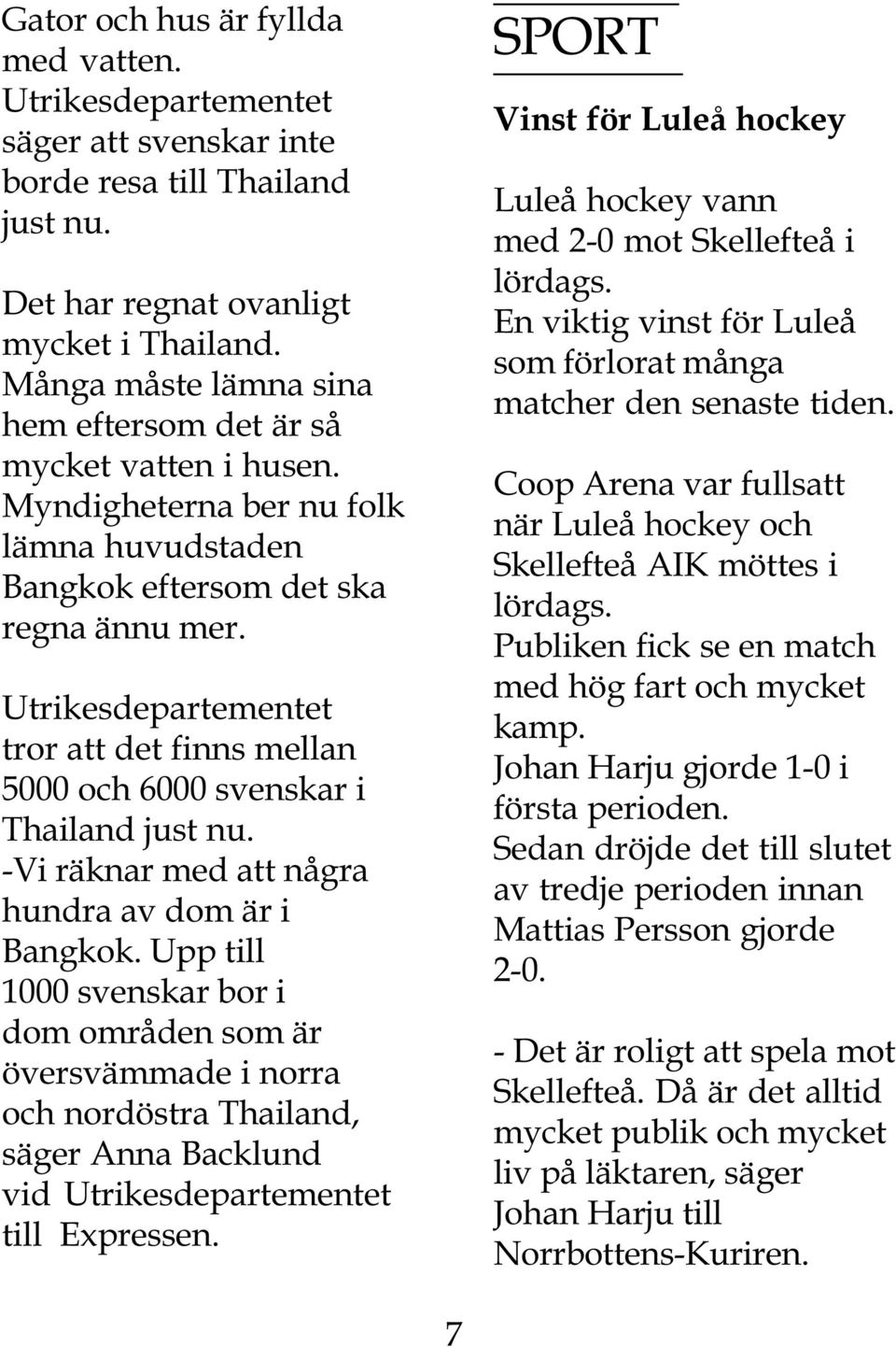 Utrikesdepartementet tror att det finns mellan 5000 och 6000 svenskar i Thailand just nu. -Vi räknar med att några hundra av dom är i Bangkok.