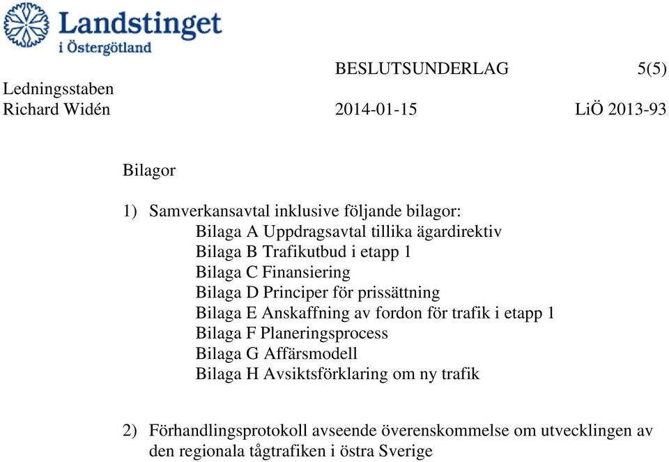 prissättning Bilaga E Anskaffning av fordon för trafik i etapp 1 Bilaga F Planeringsprocess Bilaga G Affärsmodell Bilaga H