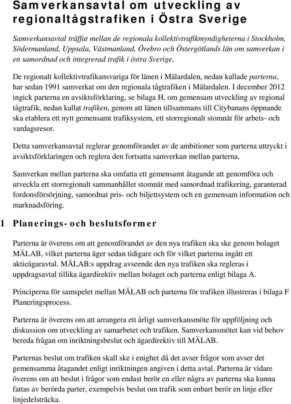 De regionalt kollektivtrafikansvariga för länen i Mälardalen, nedan kallade parterna, har sedan 1991 samverkat om den regionala tågtrafiken i Mälardalen.