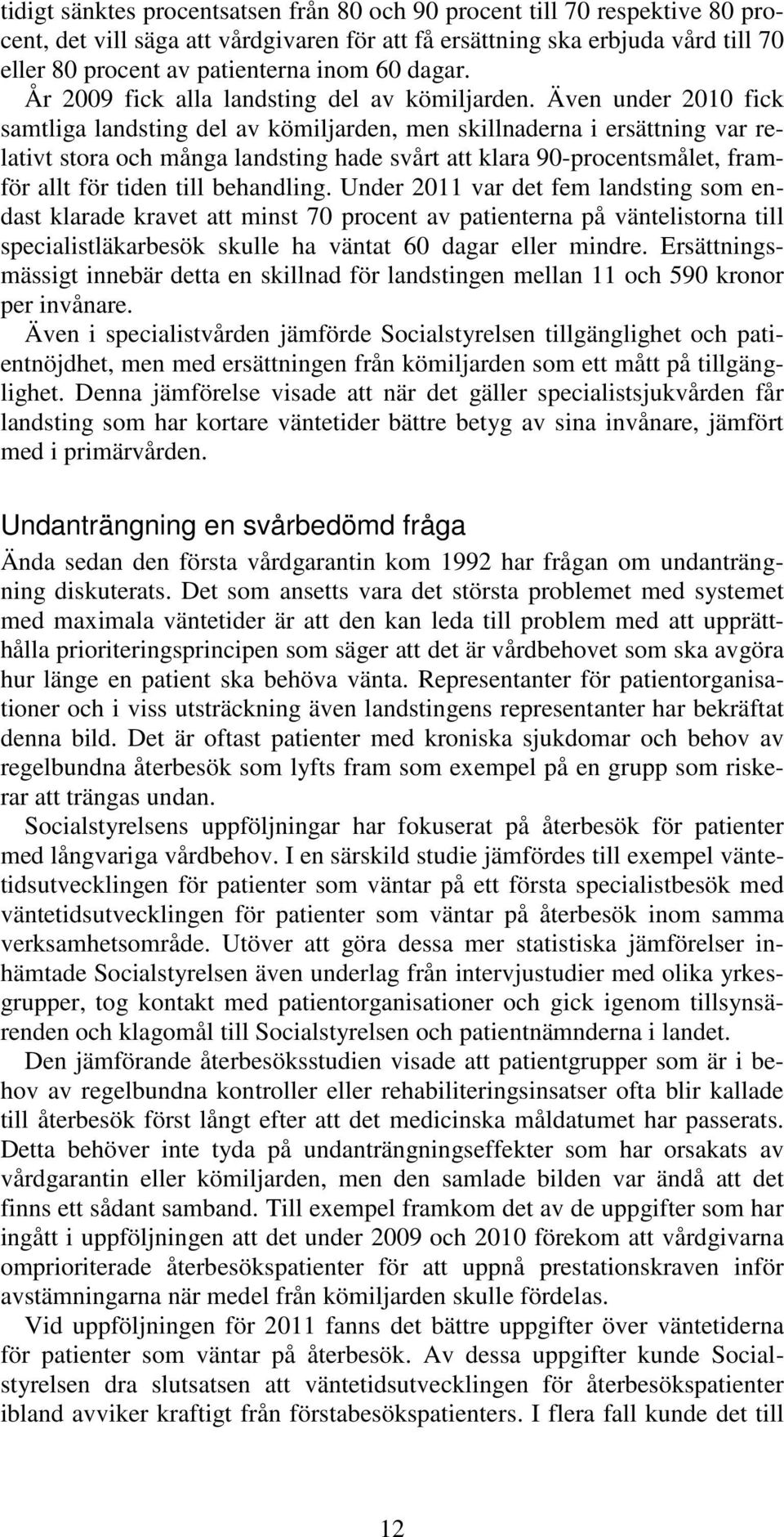 Även under 2010 fick samtliga landsting del av kömiljarden, men skillnaderna i ersättning var relativt stora och många landsting hade svårt att klara 90-procentsmålet, framför allt för tiden till