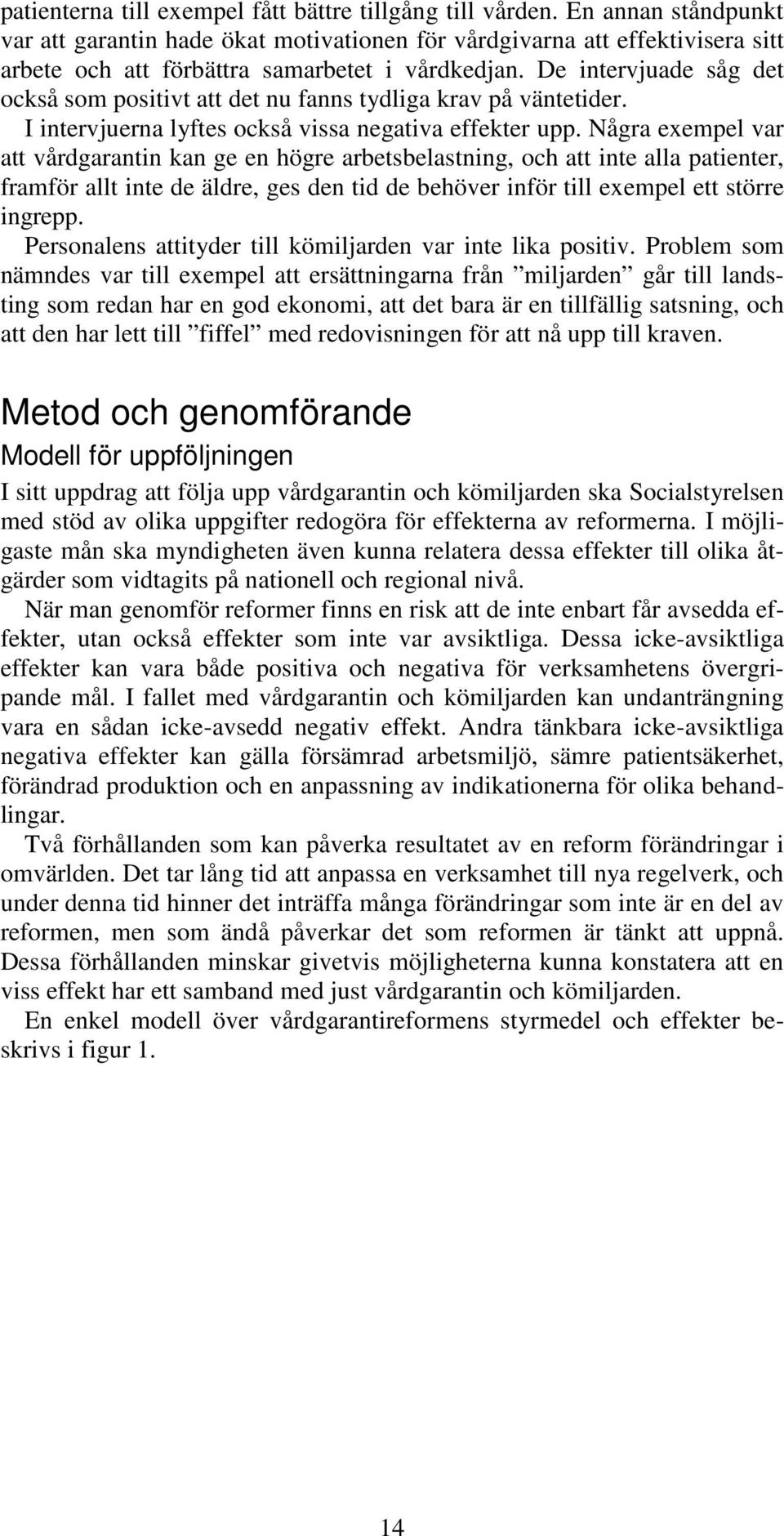 De intervjuade såg det också som positivt att det nu fanns tydliga krav på väntetider. I intervjuerna lyftes också vissa negativa effekter upp.