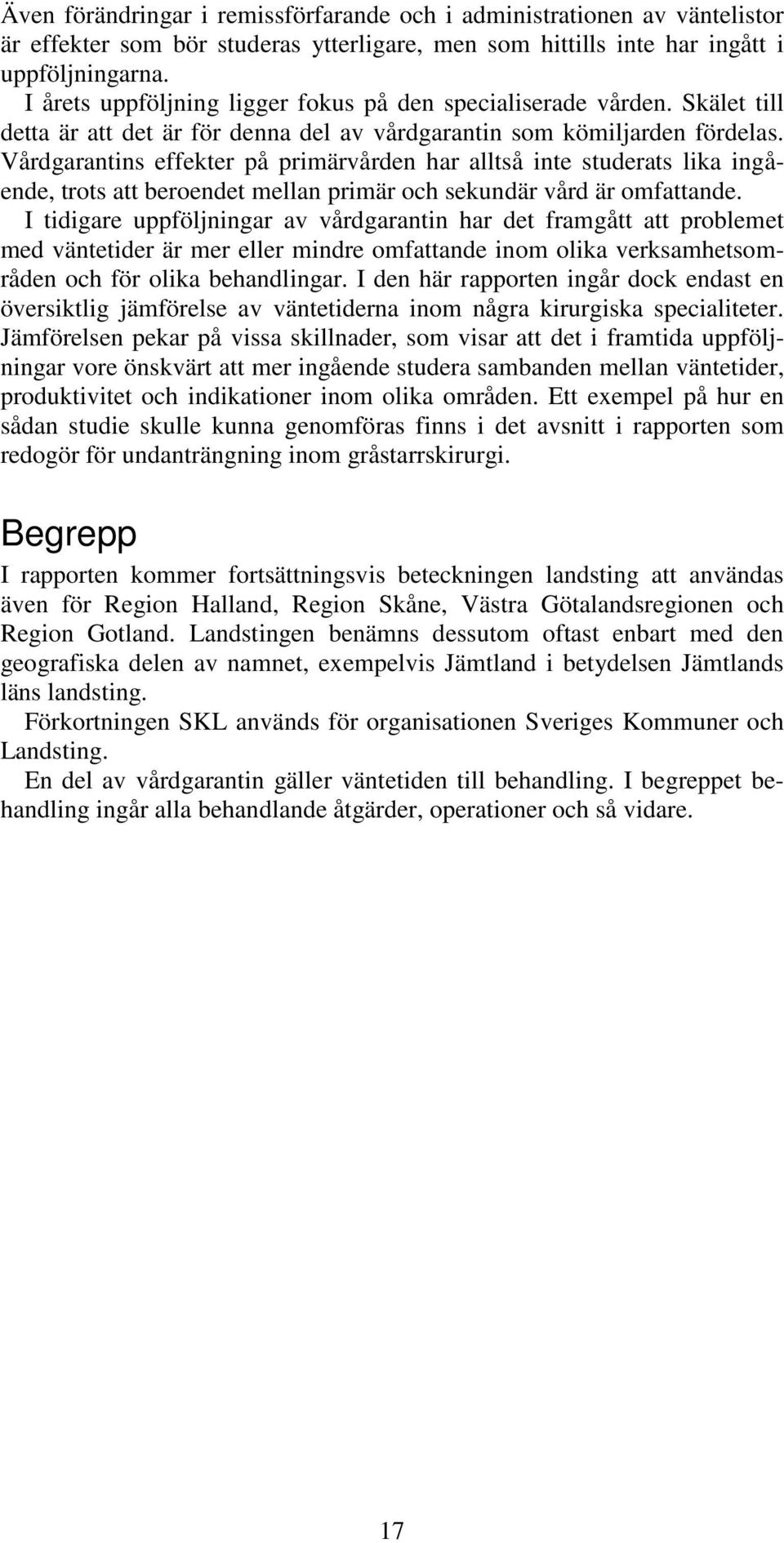 Vårdgarantins effekter på primärvården har alltså inte studerats lika ingående, trots att beroendet mellan primär och sekundär vård är omfattande.