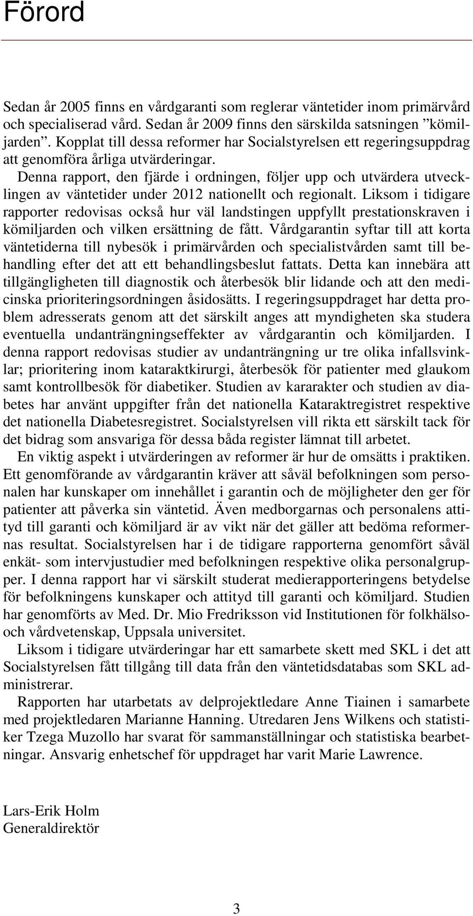 Denna rapport, den fjärde i ordningen, följer upp och utvärdera utvecklingen av väntetider under 2012 nationellt och regionalt.