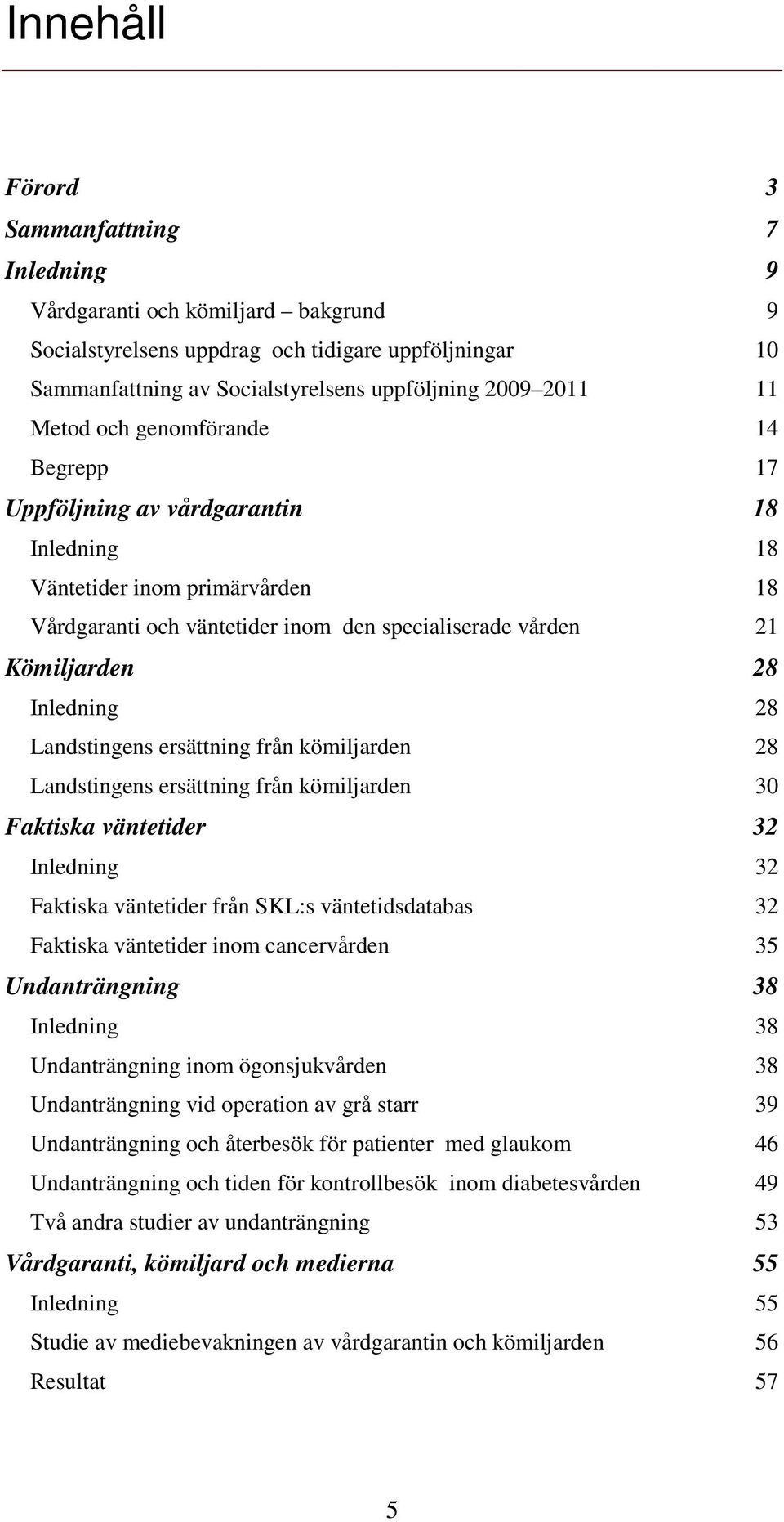 28 Landstingens ersättning från kömiljarden 28 Landstingens ersättning från kömiljarden 30 Faktiska väntetider 32 Inledning 32 Faktiska väntetider från SKL:s väntetidsdatabas 32 Faktiska väntetider