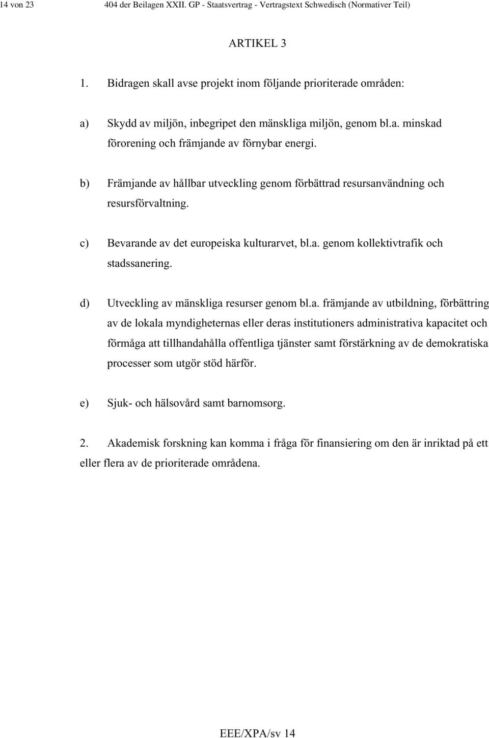 b) Främjande av hållbar utveckling genom förbättrad resursanvändning och resursförvaltning. c) Bevarande av det europeiska kulturarvet, bl.a. genom kollektivtrafik och stadssanering.