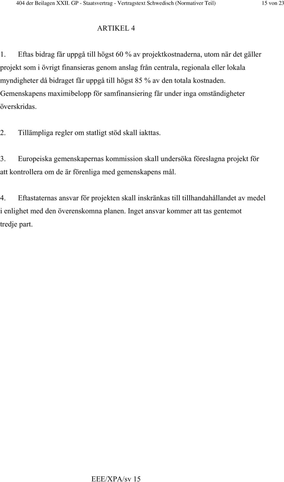 till högst 85 % av den totala kostnaden. Gemenskapens maximibelopp för samfinansiering får under inga omständigheter överskridas. 2. Tillämpliga regler om statligt stöd skall iakttas. 3.