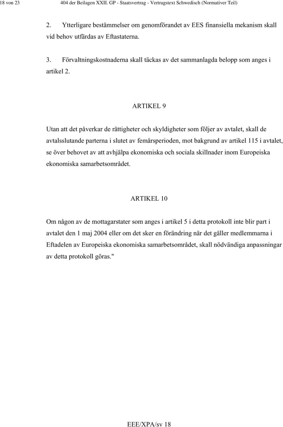 ARTIKEL 9 Utan att det påverkar de rättigheter och skyldigheter som följer av avtalet, skall de avtalsslutande parterna i slutet av femårsperioden, mot bakgrund av artikel 115 i avtalet, se över