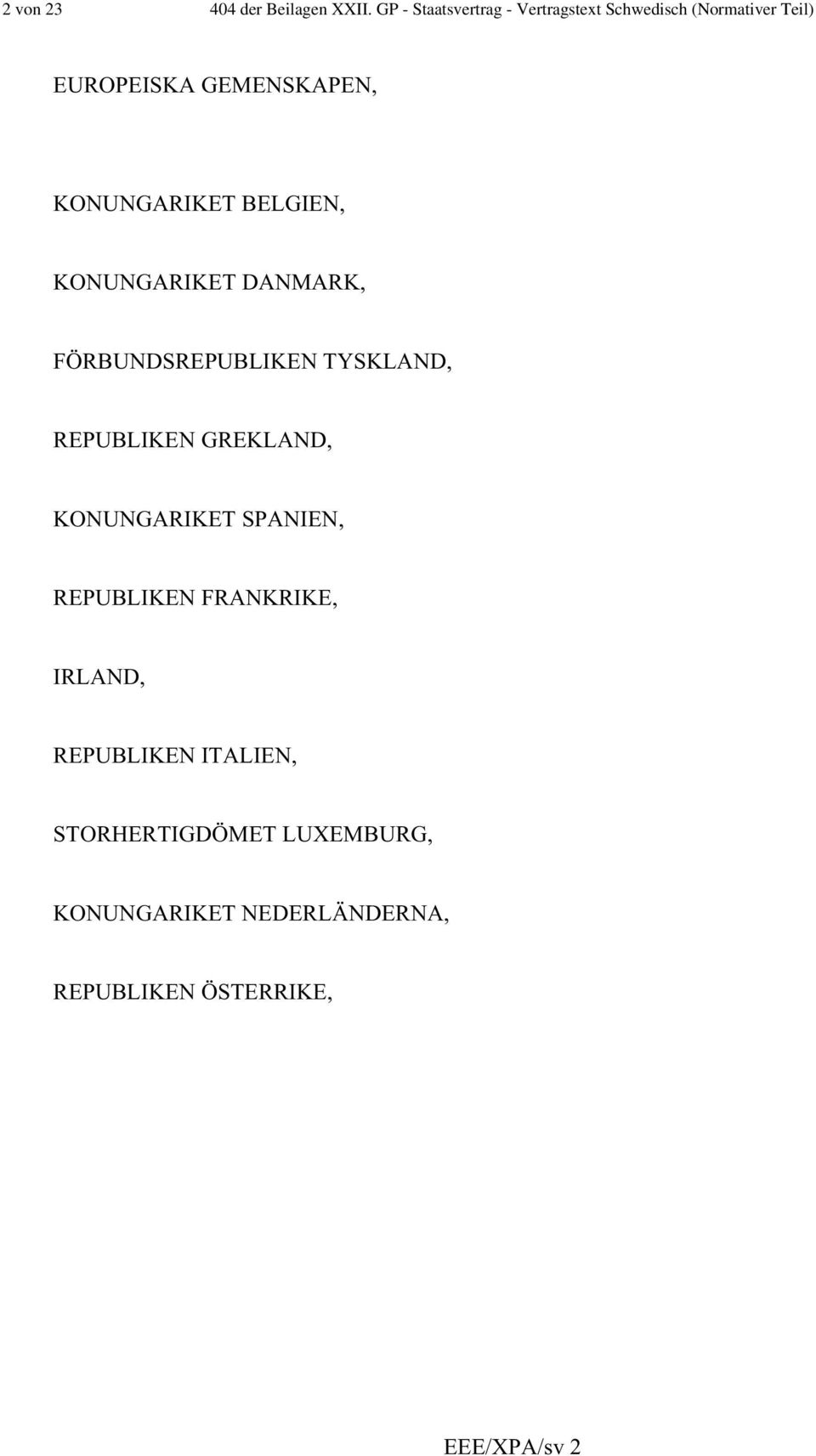 KONUNGARIKET BELGIEN, KONUNGARIKET DANMARK, FÖRBUNDSREPUBLIKEN TYSKLAND, REPUBLIKEN GREKLAND,