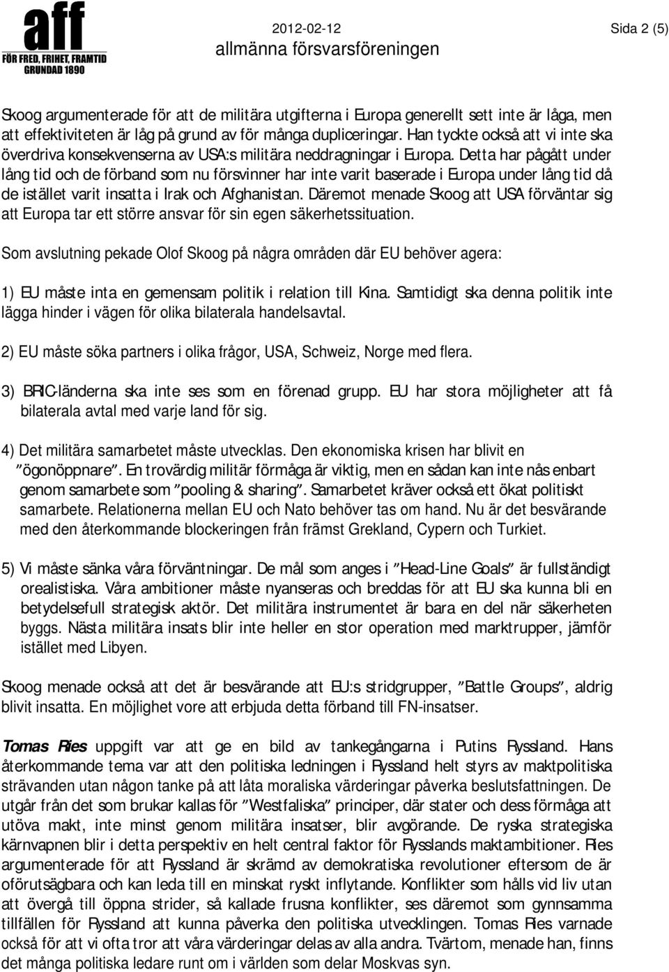 Detta har pågått under lång tid och de förband som nu försvinner har inte varit baserade i Europa under lång tid då de istället varit insatta i Irak och Afghanistan.