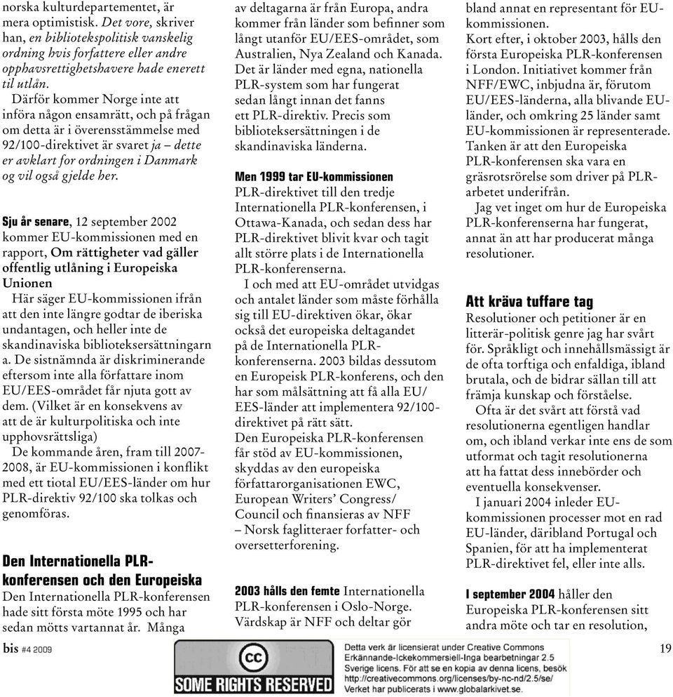 Sju år senare, 12 september 2002 kommer EU-kommissionen med en rapport, Om rättigheter vad gäller offentlig utlåning i Europeiska Unionen Här säger EU-kommissionen ifrån att den inte längre godtar de