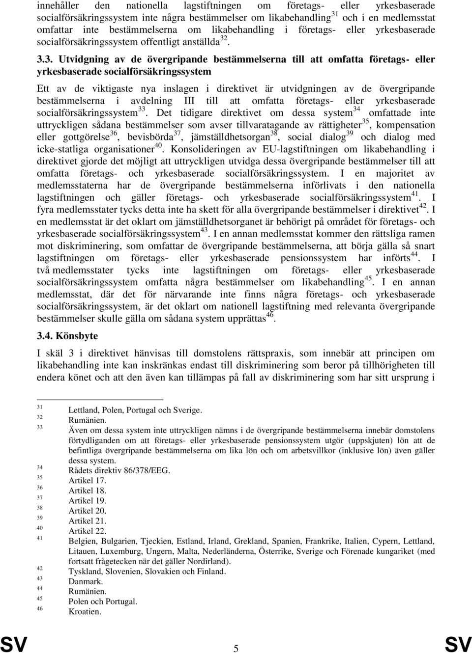 . 3.3. Utvidgning av de övergripande bestämmelserna till att omfatta företags- eller yrkesbaserade socialförsäkringssystem Ett av de viktigaste nya inslagen i direktivet är utvidgningen av de