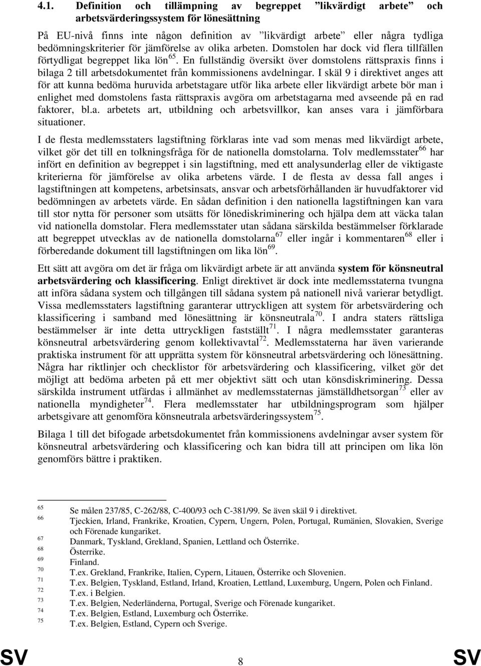 En fullständig översikt över domstolens rättspraxis finns i bilaga 2 till arbetsdokumentet från kommissionens avdelningar.