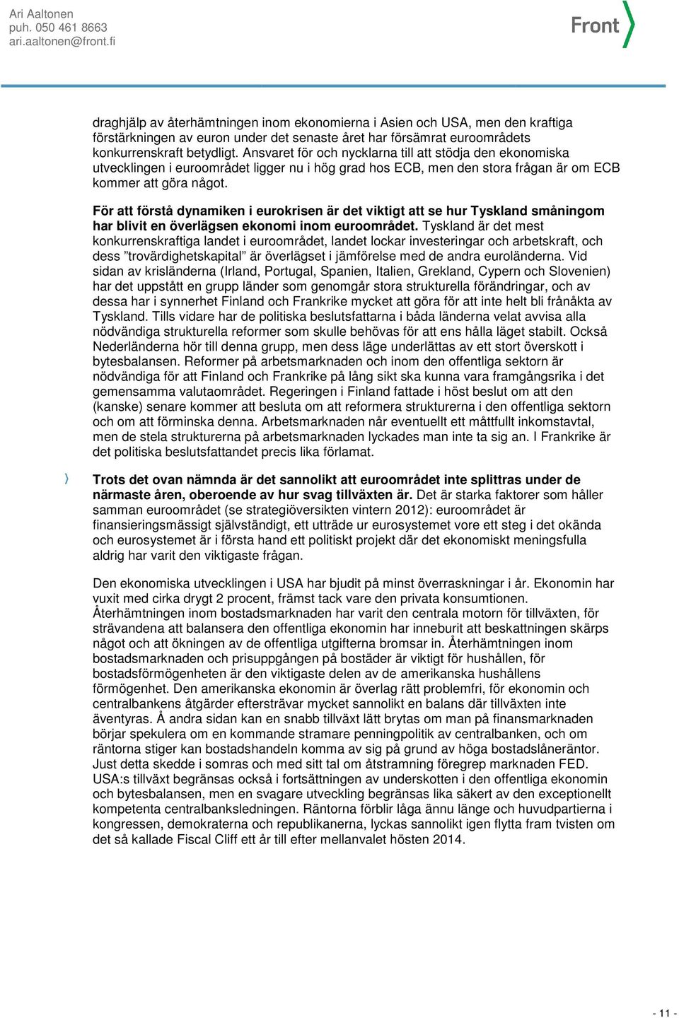 För att förstå dynamiken i eurokrisen är det viktigt att se hur Tyskland småningom har blivit en överlägsen ekonomi inom euroområdet.