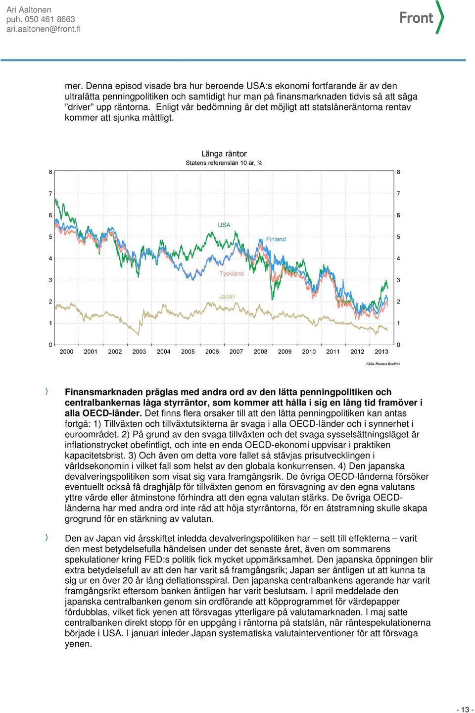 Finansmarknaden präglas med andra ord av den lätta penningpolitiken och centralbankernas låga styrräntor, som kommer att hålla i sig en lång tid framöver i alla OECD-länder.