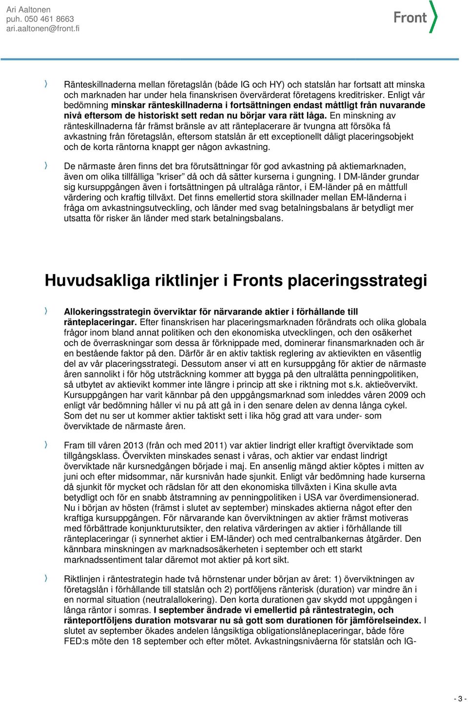 En minskning av ränteskillnaderna får främst bränsle av att ränteplacerare är tvungna att försöka få avkastning från företagslån, eftersom statslån är ett exceptionellt dåligt placeringsobjekt och de