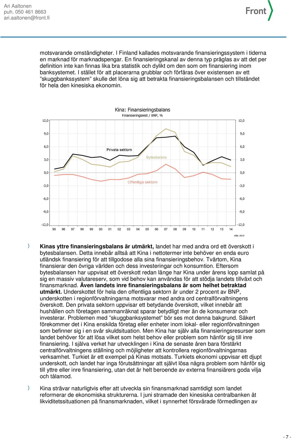 I stället för att placerarna grubblar och förfäras över existensen av ett skuggbankssystem skulle det löna sig att betrakta finansieringsbalansen och tillståndet för hela den kinesiska ekonomin.