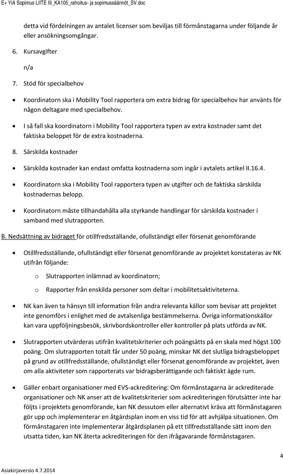 I så fall ska krdinatrn i Mbility Tl rapprtera typen av extra kstnader samt det faktiska belppet för de extra kstnaderna. 8.