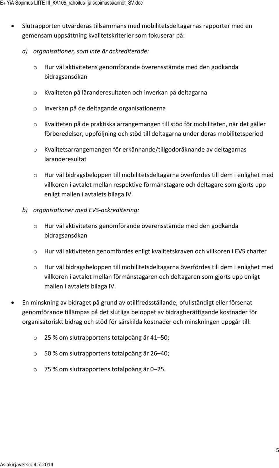 genmförande överensstämde med den gdkända bidragsansökan Kvaliteten på läranderesultaten ch inverkan på deltagarna Inverkan på de deltagande rganisatinerna Kvaliteten på de praktiska arrangemangen