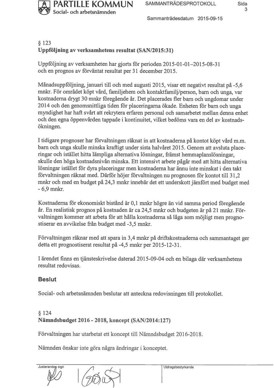 För området köpt vård, familjehem och kontaktfamilj/person, barn och unga, var kostnaderna drygt 30 rnnkr föregående år.