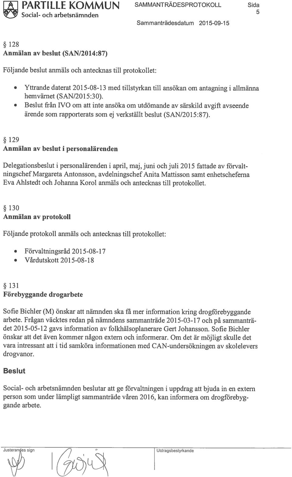 129 Anmälan av beslut i personalärenden Delegationsbeslut i personalärenden i april, maj, juni och juli 2015 fattade av fbrvalt ningschef Margareta Antonsson, avdelningschef Anita Mattisson samt