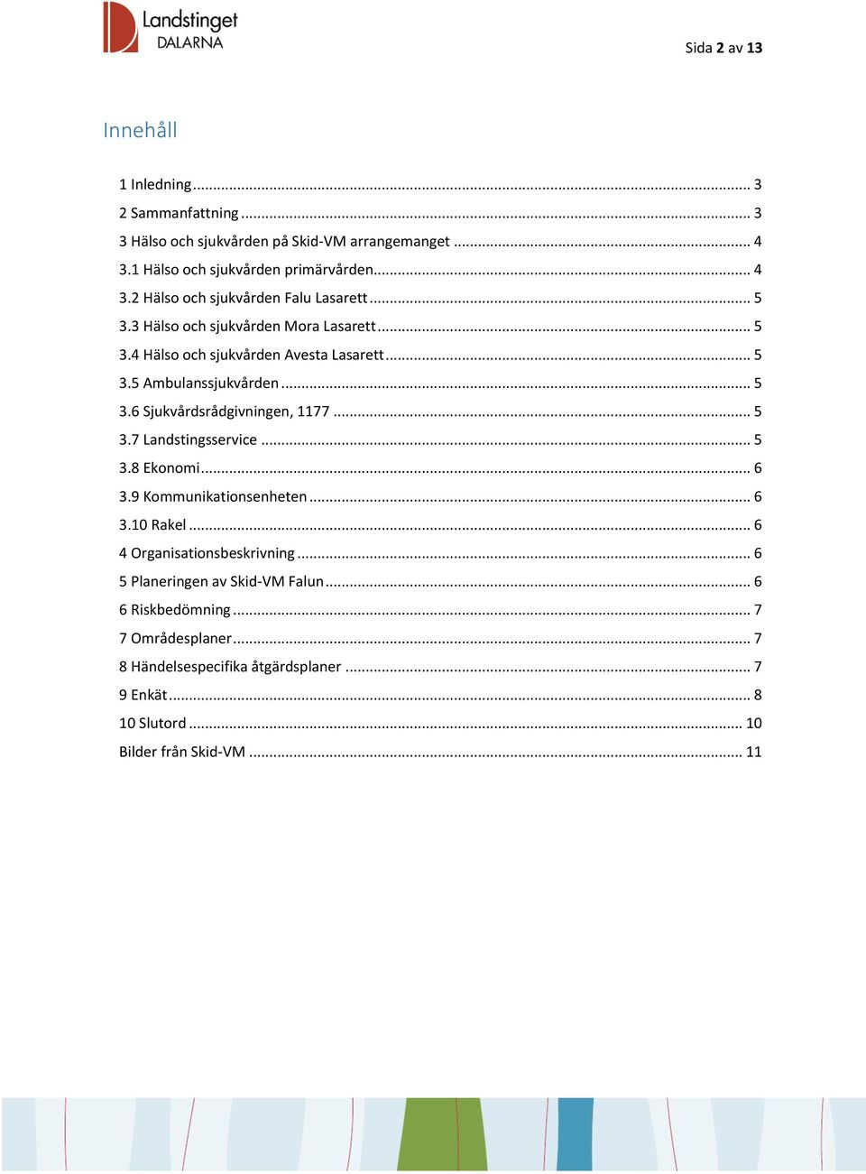 .. 5 3.8 Ekonomi... 6 3.9 Kommunikationsenheten... 6 3.10 Rakel... 6 4 Organisationsbeskrivning... 6 5 Planeringen av Skid-VM Falun... 6 6 Riskbedömning.