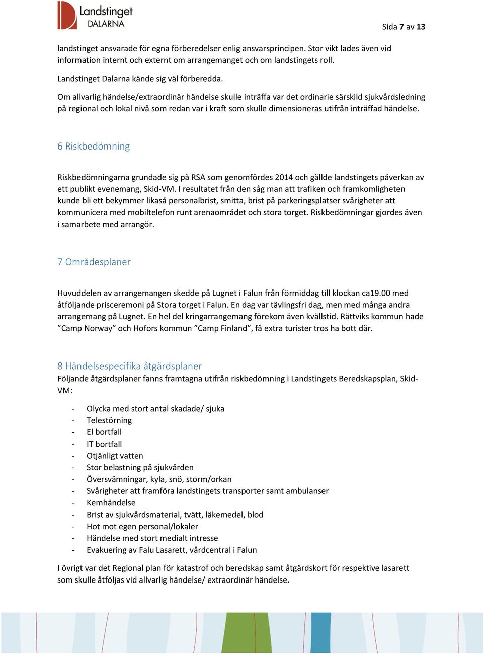 Sida 7 av 13 Om allvarlig händelse/extraordinär händelse skulle inträffa var det ordinarie särskild sjukvårdsledning på regional och lokal nivå som redan var i kraft som skulle dimensioneras utifrån