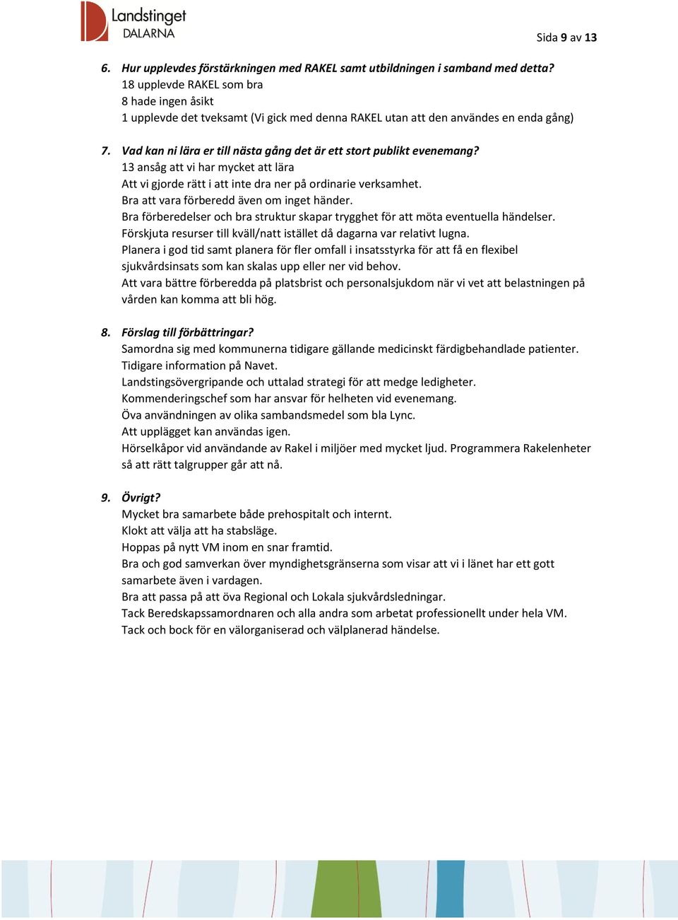 Vad kan ni lära er till nästa gång det är ett stort publikt evenemang? 13 ansåg att vi har mycket att lära Att vi gjorde rätt i att inte dra ner på ordinarie verksamhet.