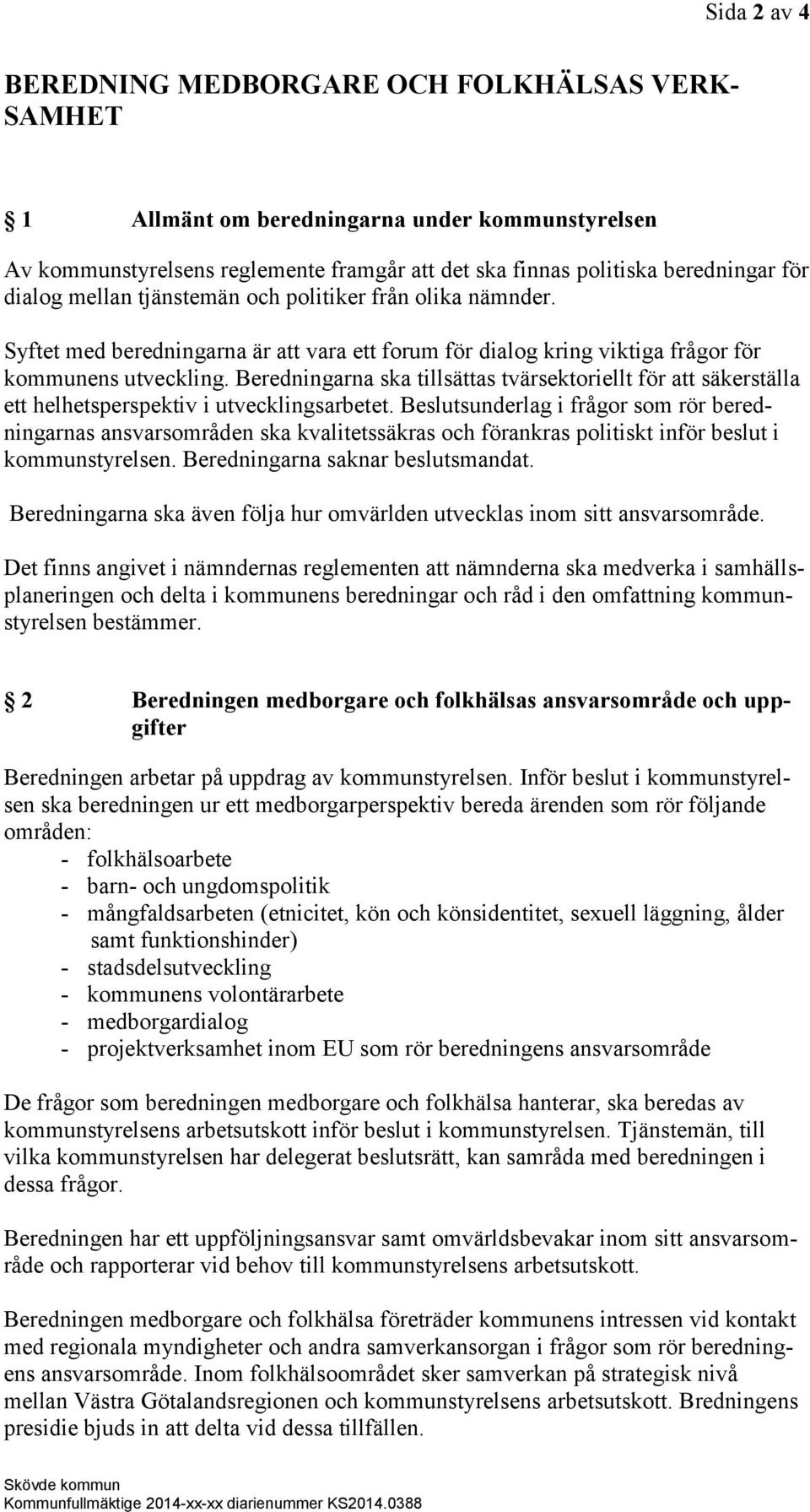 Beredningarna ska tillsättas tvärsektoriellt för att säkerställa ett helhetsperspektiv i utvecklingsarbetet.