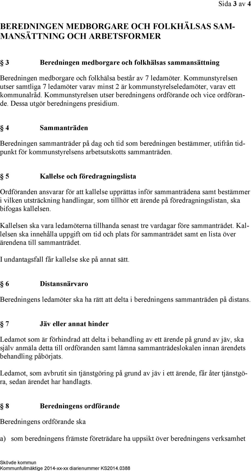 Dessa utgör beredningens presidium. 4 Sammanträden Beredningen sammanträder på dag och tid som beredningen bestämmer, utifrån tidpunkt för kommunstyrelsens arbetsutskotts sammanträden.