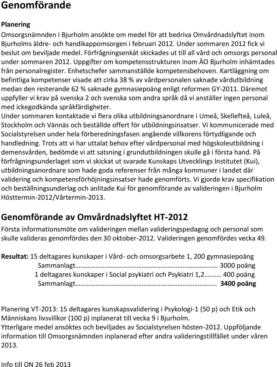 Uppgifter om kompetensstrukturen inom ÄO Bjurholm inhämtades från personalregister. Enhetschefer sammanställde kompetensbehoven.