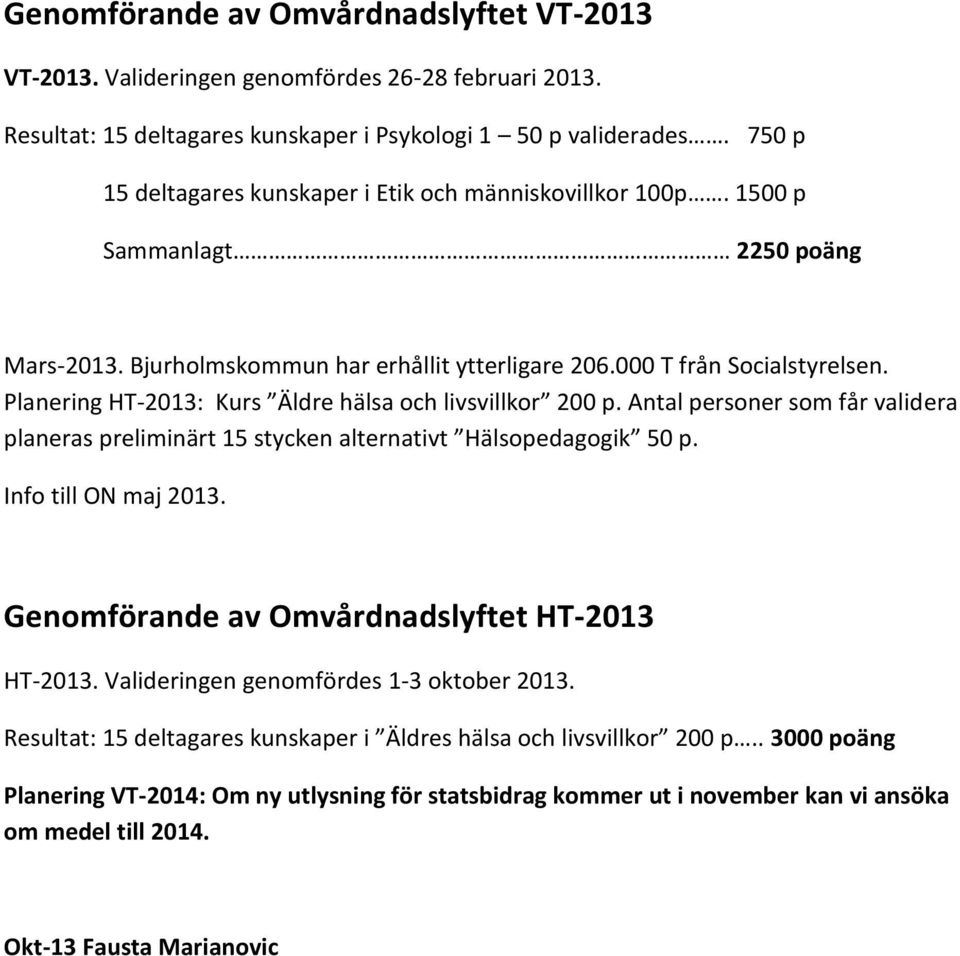 Planering HT-2013: Kurs Äldre hälsa och livsvillkor 200 p. Antal personer som får validera planeras preliminärt 15 stycken alternativt Hälsopedagogik 50 p. Info till ON maj 2013.