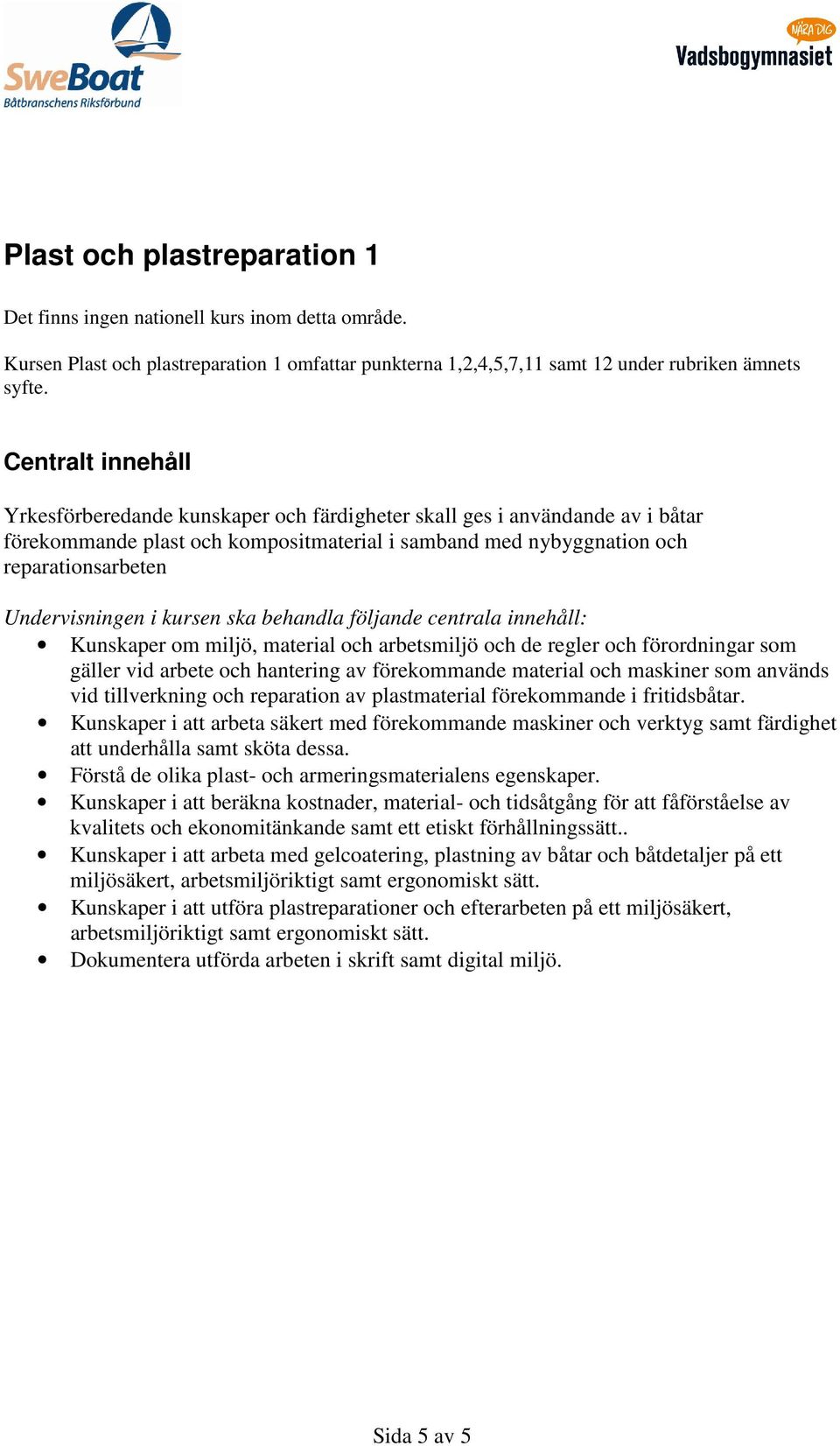 och arbetsmiljö och de regler och förordningar som gäller vid arbete och hantering av förekommande material och maskiner som används vid tillverkning och reparation av plastmaterial förekommande i