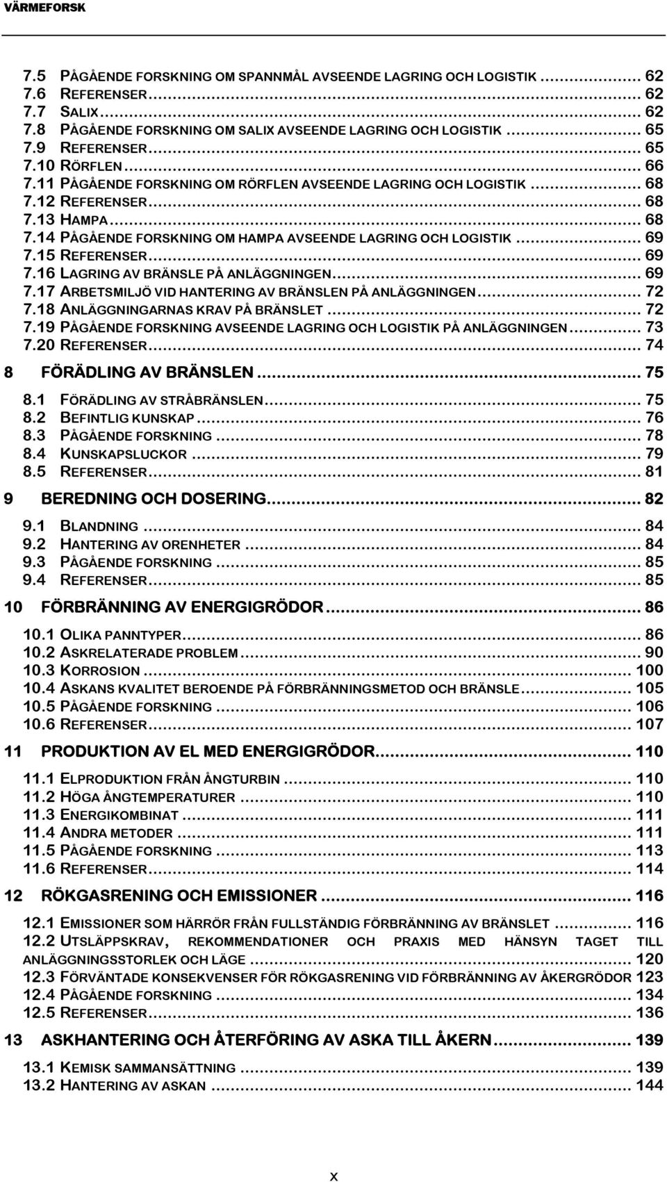 15 REFERENSER... 69 7.16 LAGRING AV BRÄNSLE PÅ ANLÄGGNINGEN... 69 7.17 ARBETSMILJÖ VID HANTERING AV BRÄNSLEN PÅ ANLÄGGNINGEN... 72 7.