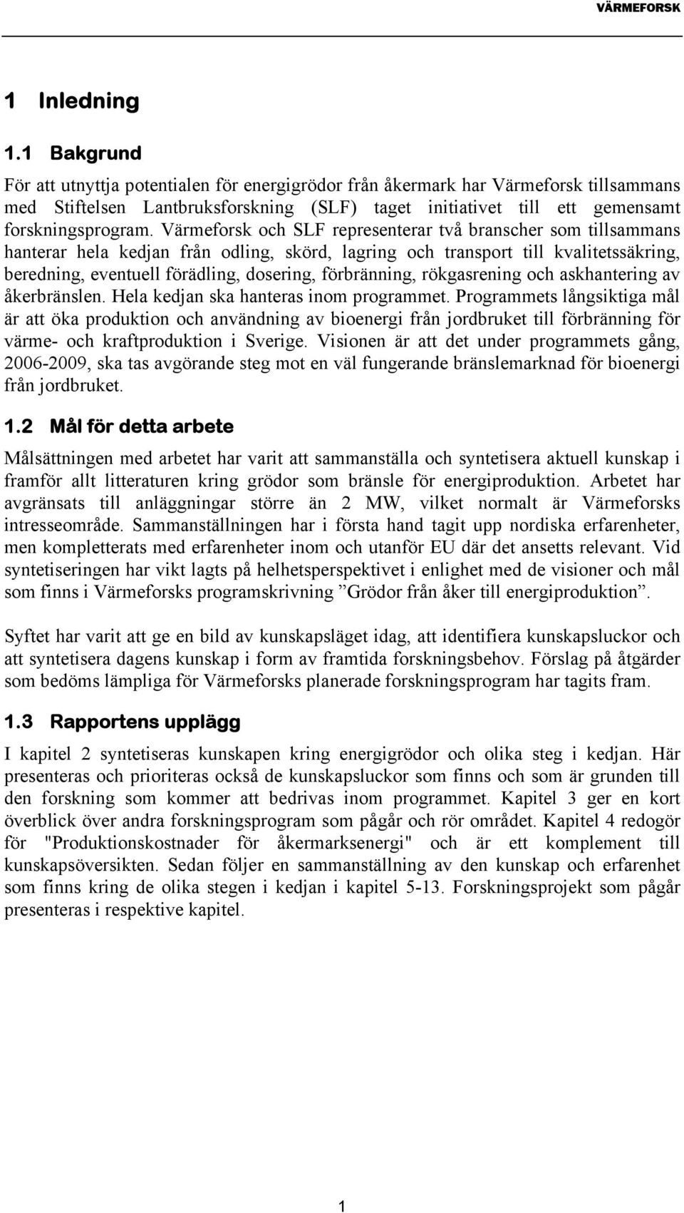 Värmeforsk och SLF representerar två branscher som tillsammans hanterar hela kedjan från odling, skörd, lagring och transport till kvalitetssäkring, beredning, eventuell förädling, dosering,