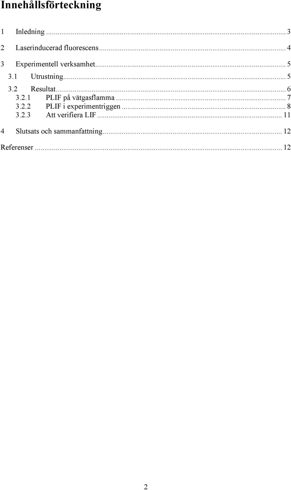 .. 6 3.2.1 PLIF på vätgasflamma... 7 3.2.2 PLIF i experimentriggen... 8 3.