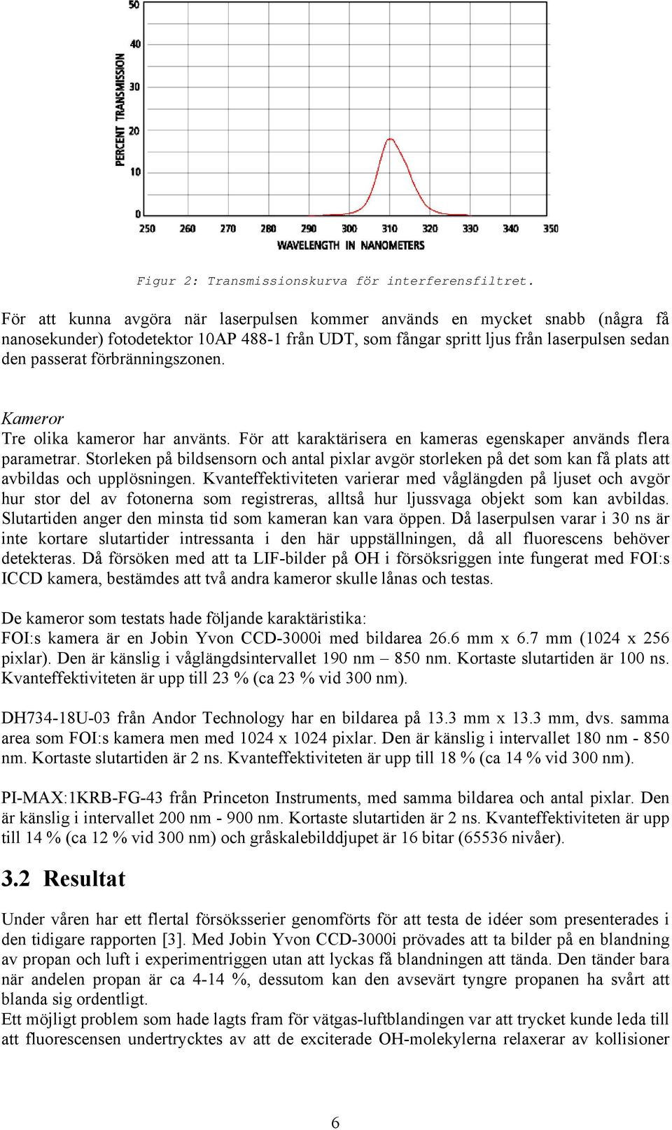 förbränningszonen. Kameror Tre olika kameror har använts. För att karaktärisera en kameras egenskaper används flera parametrar.