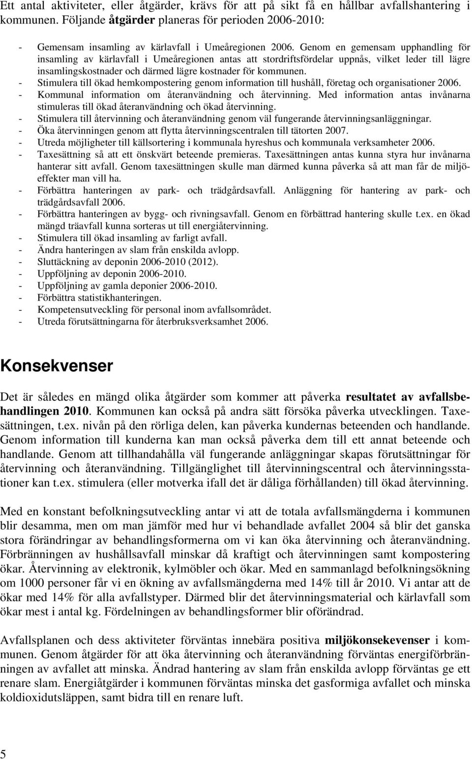 Genom en gemensam upphandling för insamling av kärlavfall i Umeåregionen antas att stordriftsfördelar uppnås, vilket leder till lägre insamlingskostnader och därmed lägre kostnader för kommunen.