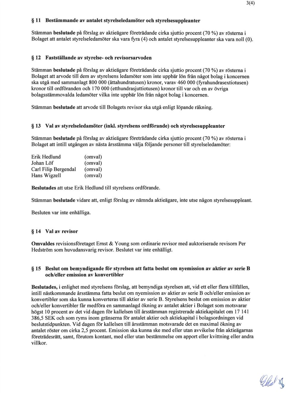 12 Faststallande av styrelse- och revisorsarvoden Stamman beslutade pa forslag av aktieagare foretradande cirka sjuttio procent (70 %) av rostema i Bolaget att arvode till dem av styrelsens ledamoter