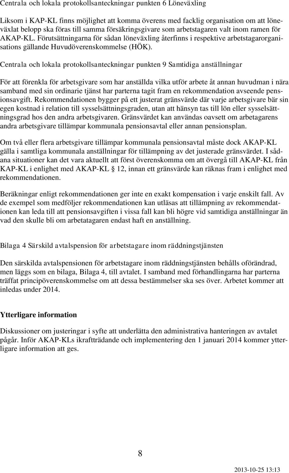 Centrala och lokala protokollsanteckningar punkten 9 Samtidiga anställningar För att förenkla för arbetsgivare som har anställda vilka utför arbete åt annan huvudman i nära samband med sin ordinarie