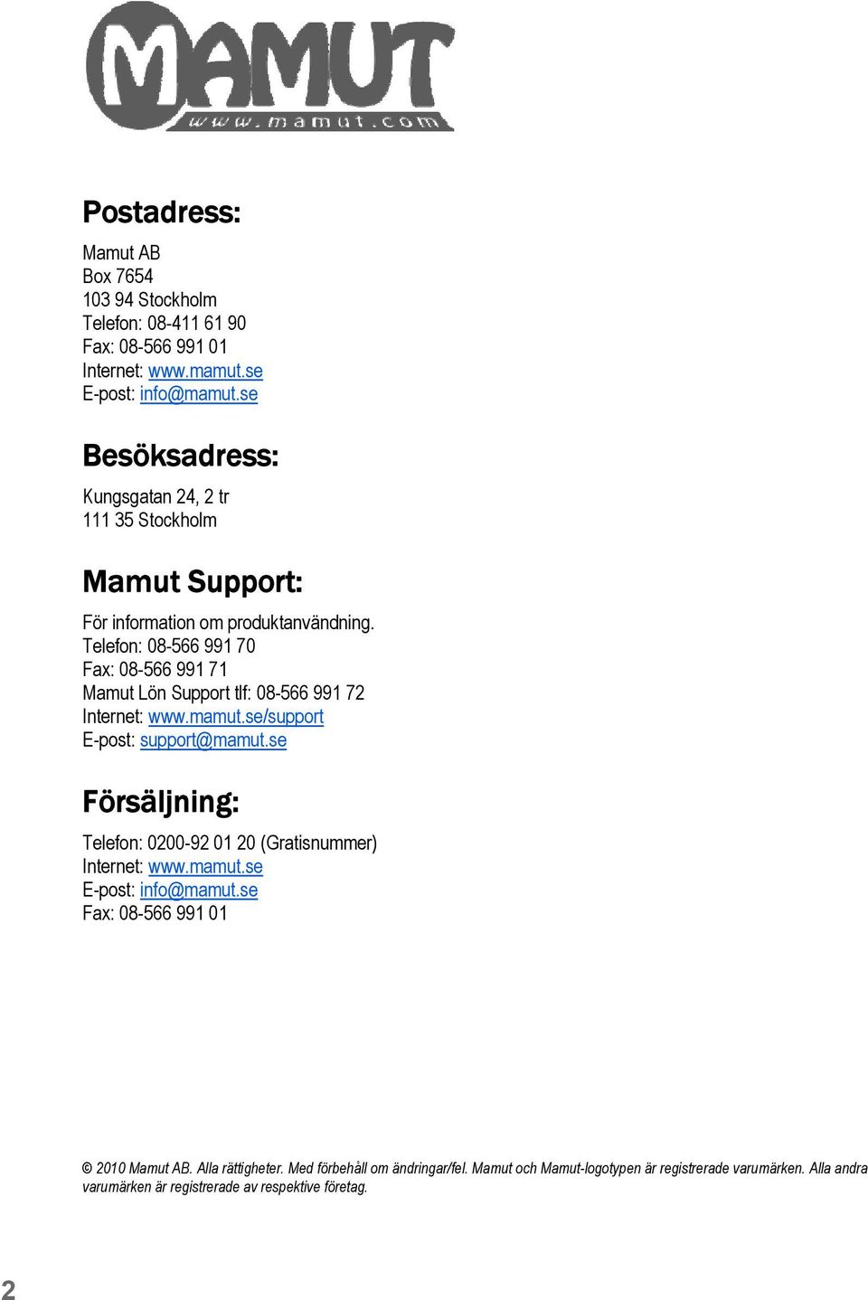 Telefon: 08-566 991 70 Fax: 08-566 991 71 Mamut Lön Support tlf: 08-566 991 72 Internet: www.mamut.se/support E-post: support@mamut.
