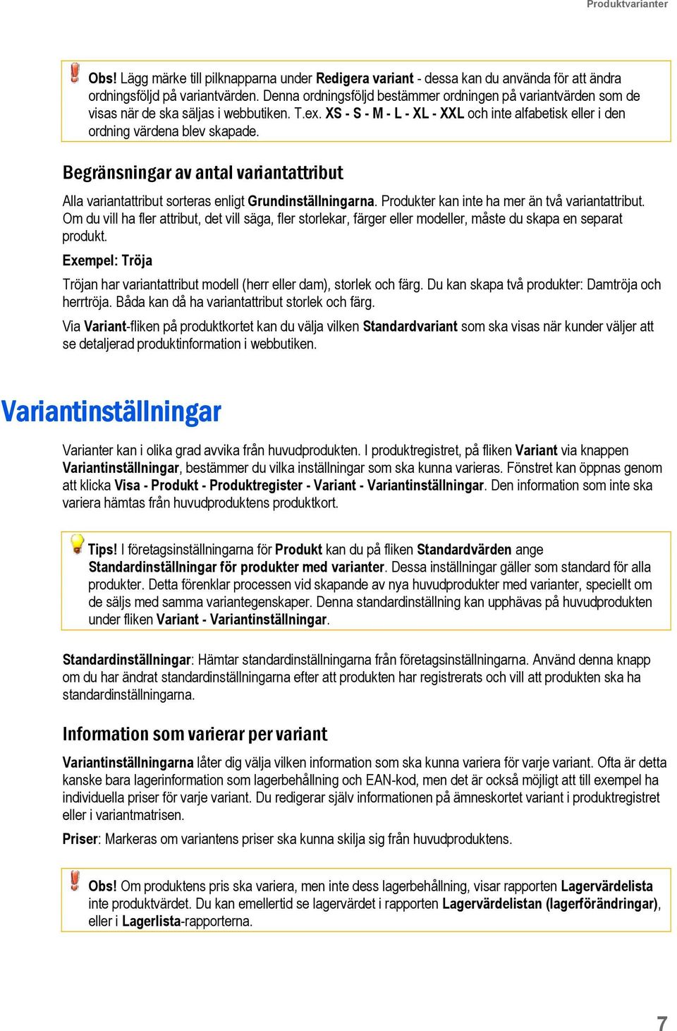 Begränsningar av antal variantattribut Alla variantattribut sorteras enligt Grundinställningarna. Produkter kan inte ha mer än två variantattribut.