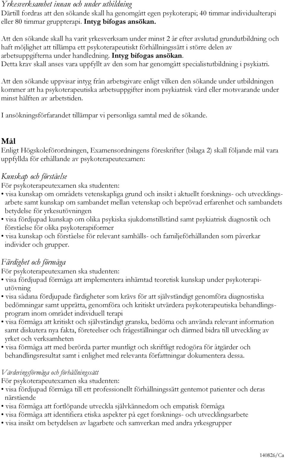 under handledning. Intyg bifogas ansökan. Detta krav skall anses vara uppfyllt av den som har genomgått specialistutbildning i psykiatri.