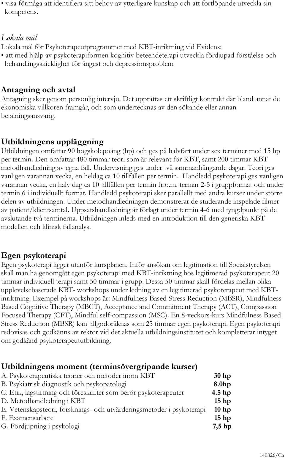 för ångest och depressionsproblem Antagning och avtal Antagning sker genom personlig intervju.