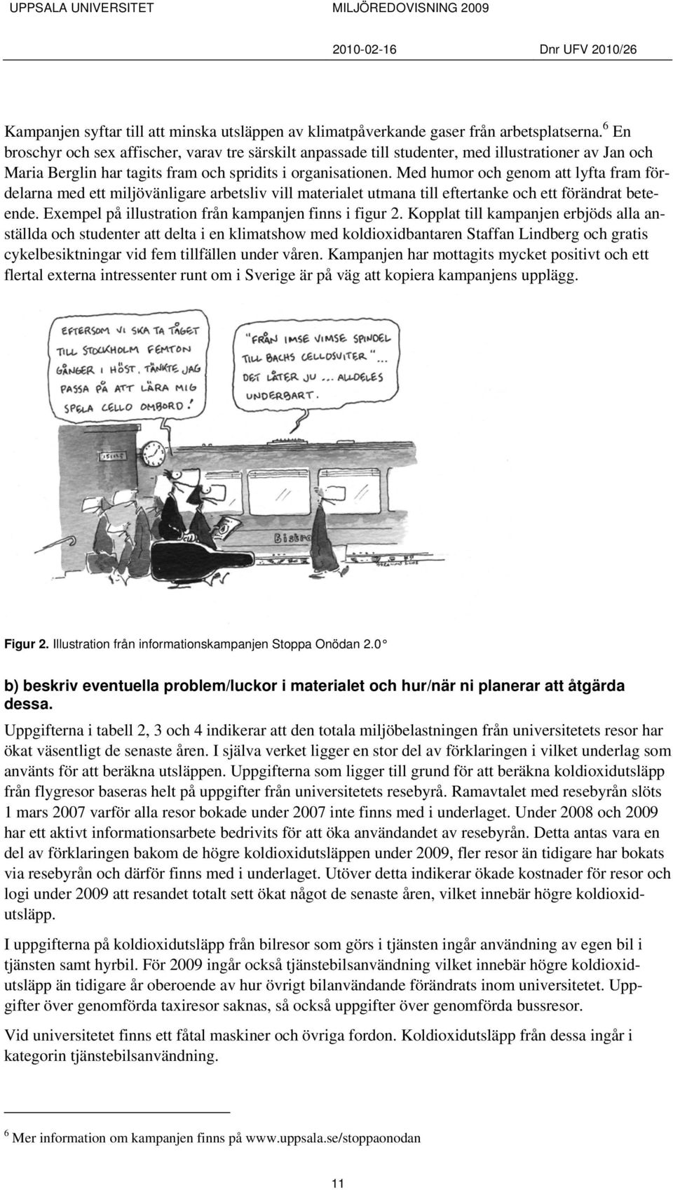 Med humor och genom att lyfta fram fördelarna med ett miljövänligare arbetsliv vill materialet utmana till eftertanke och ett förändrat beteende.