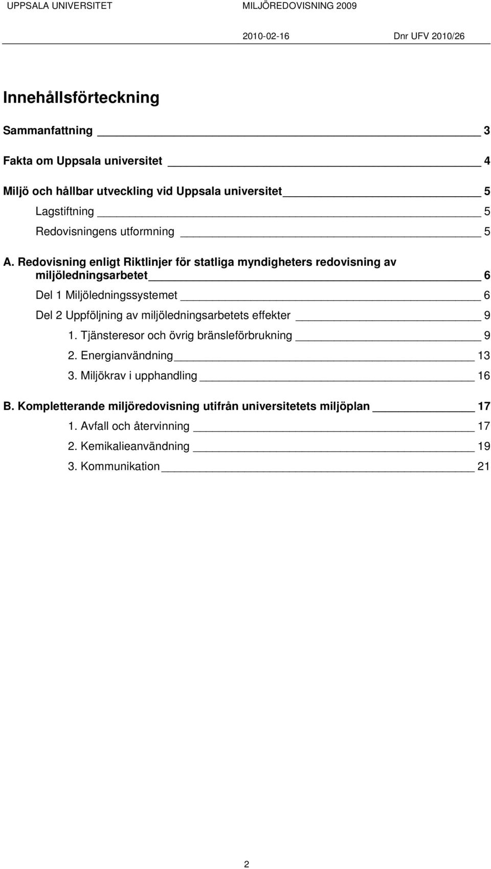 Redovisning enligt Riktlinjer för statliga myndigheters redovisning av miljöledningsarbetet 6 Del 1 Miljöledningssystemet 6 Del 2 Uppföljning av